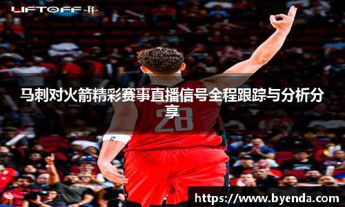 马刺对火箭精彩赛事直播信号全程跟踪与分析分享