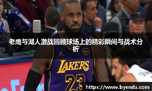 老鹰与湖人激战回顾球场上的精彩瞬间与战术分析