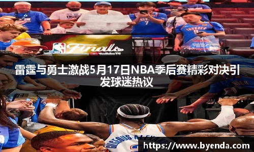 雷霆与勇士激战5月17日NBA季后赛精彩对决引发球迷热议
